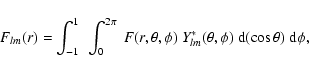 \begin{displaymath}%
F_{l{m}} (r) = \int^1_{-1}~\int_0^{2\pi}~ F(r,\theta,\phi)~
Y^*_{l{m}}(\theta,\phi) ~{\rm d}(\cos\theta)~{\rm d}\phi,
\end{displaymath}