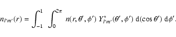 \begin{displaymath}%
n_{l'{m'}}(r) = \int^1_{-1}~\int_0^{2\pi}~ n(r,\theta',\phi...
...^*_{l'{m'}}(\theta',\phi') ~{\rm d}(\cos\theta')~{\rm d}\phi'.
\end{displaymath}