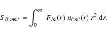 \begin{displaymath}%
S_{ll'mm'} = \int^\infty_0 ~ F_{l{m}} (r) ~ n_{l'{m'}}(r) ~r^2~{\rm d}r.
\end{displaymath}
