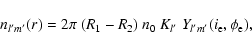 \begin{displaymath}%
n_{l'{m'}}(r) = 2\pi~(R_1-R_2)~n_0~K_{l'}~Y_{l'{m'}}
(i_{\rm e},\phi_{\rm e}),
\end{displaymath}
