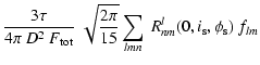 $\displaystyle \frac{3\tau}{4\pi~D^2~F_{\rm tot}}~\sqrt{\frac{2\pi}{15}}\sum_{l {m n}}
~ R^l_{nm}(0,i_{\rm s},\phi_{\rm s}) ~ f_{l{m}}$