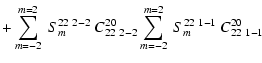 $\displaystyle + \sum_{m=-2}^{m=2}~S_{m}^{22~2-2}~ C^{20}_{22~2-2}
\sum_{m=-2}^{m=2}~S_{m}^{22~1-1}~ C^{20}_{22~1-1}$