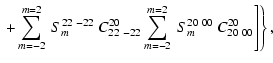 $\displaystyle \left. \left. + \sum_{m=-2}^{m=2}~S_{m}^{22~-22}~ C^{20}_{22~-22}
\sum_{m=-2}^{m=2}~S_{m}^{20~00}~ C^{20}_{20~00}
\right] \right\},$