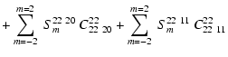$\displaystyle + \sum_{m=-2}^{m=2}~S_{m}^{22~20}~C^{22}_{22~20}
+ \sum_{m=-2}^{m=2}~S_{m}^{22~11}~C^{22}_{22~11}$