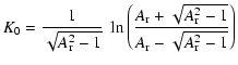 $\displaystyle %
K_0 = \frac{1}{\sqrt{A_{\rm r}^2-1}}~\ln\left(\frac{A_{\rm r}
+\sqrt{A_{\rm r}^2-1}}{A_{\rm r}
-\sqrt{A_{\rm r}^2-1}}\right)$