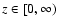 $z\in[0,\infty)$