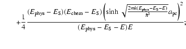 $\displaystyle \qquad+\frac{1}{4}\frac{(E_{\rm phys}-E_{\rm S})(E_{\rm chem}-E_{...
...ys}-E_{\rm S}-E})}{\hbar^2}}a_{\rm pc}}\right)^2}{(E_{\rm phys}-E_{\rm S}-E)E};$