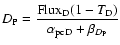 $D_{\rm P}=\displaystyle\frac{{\rm Flux_D} (1-T_{\rm D})}{\alpha_{\rm pcD}+\beta_{D_{\rm P}}}$