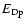$E_{\rm Dp}$