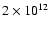 $2 \times 10^{12}$