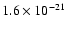 $1.6\times 10^{-21} $