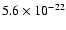 $5.6 \times 10^{-22}$