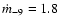 $\dot m_{-9} = 1.8$