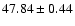 $ 47.84 \pm 0.44 $