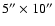 $5''\times 10''$