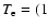$T_{\rm e}=(1$