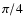$\pi / 4$