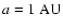 $a = 1\;{\rm AU}$