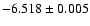 $-6.518\pm 0.005$