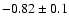 $-0.82 \pm 0.1$