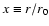 $x\equiv r/r_0$