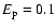 $E_{\rm
p}=0.1$
