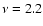 $\nu=2.2$