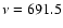 $\nu =691.5$