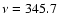 $\nu =345.7$