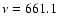 $\nu =661.1$