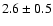$2.6\pm 0.5$