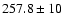 $257.8\pm 10$