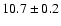 $10.7\pm 0.2$