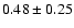 $0.48\pm0.25$