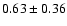 $0.63\pm0.36$