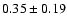 $0.35\pm0.19$