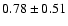 $0.78\pm0.51$