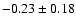 $-0.23\pm0.18$