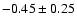 $-0.45\pm0.25$