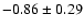 $-0.86\pm0.29$