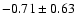 $-0.71\pm0.63$
