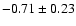 $-0.71\pm0.23$