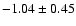 $-1.04\pm0.45$