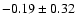 $-0.19\pm0.32$