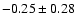 $-0.25\pm0.28$
