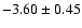 $-3.60\pm0.45$