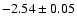 $-2.54\pm0.05$