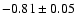 $-0.81\pm0.05$