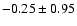 $-0.25\pm0.95$