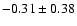 $-0.31\pm0.38$